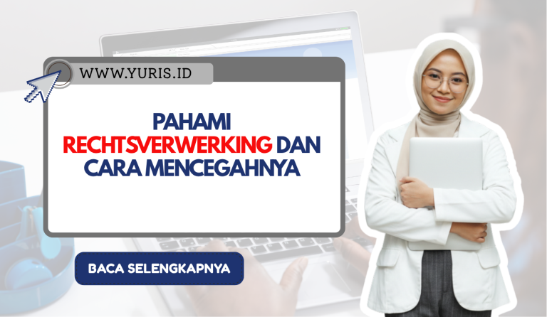 Pahami Rechtsverwerking dan Cara Mencegahnya